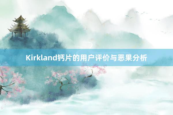 Kirkland钙片的用户评价与恶果分析